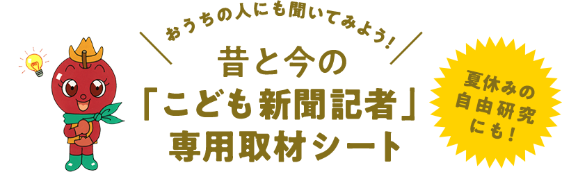 おうちの人にも聞いてみよう! 昔と今の「こども新聞記者」専用取材シート