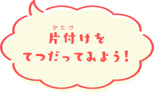 片付けをてつだってみよう！