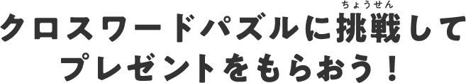 クロスワードパズルに挑戦してプレゼントをもらおう！