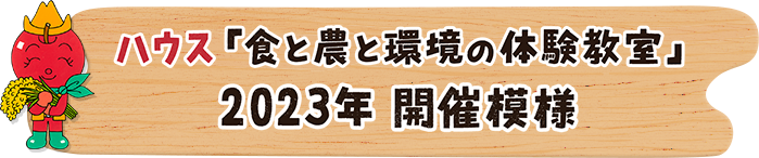 ハウス「食と農と環境の体験教室」 2023年 開催模様